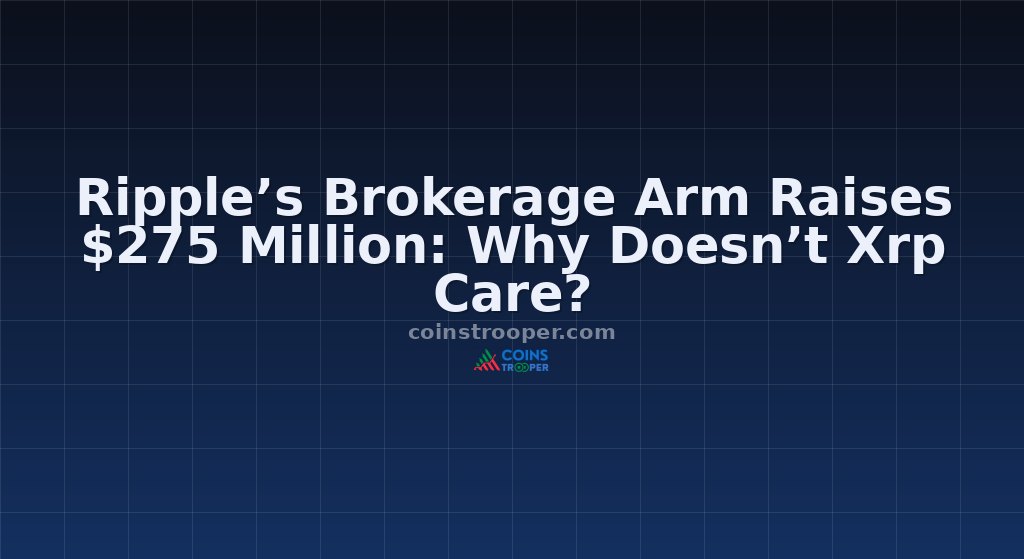 Ripple’s Brokerage Arm Raises $275 Million: Why Doesn’t Xrp Care?