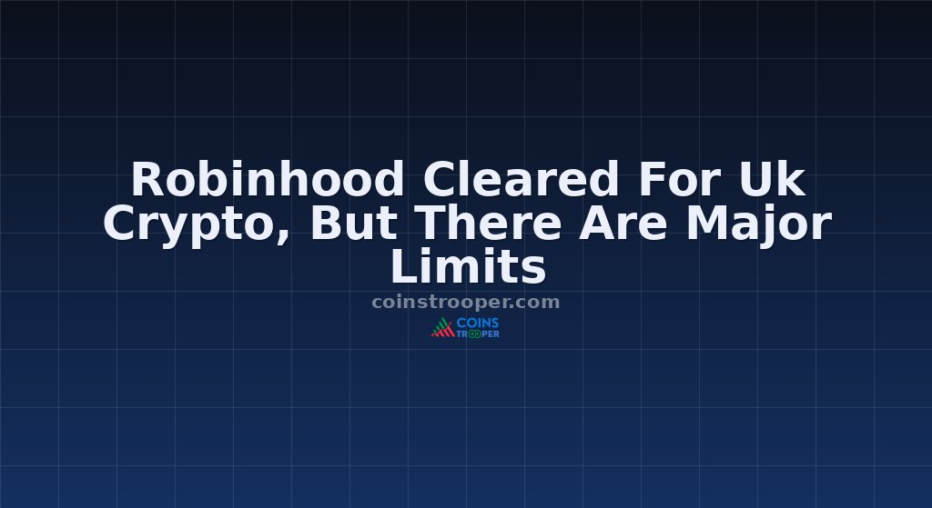Robinhood Cleared For Uk Crypto, But There Are Major Limits