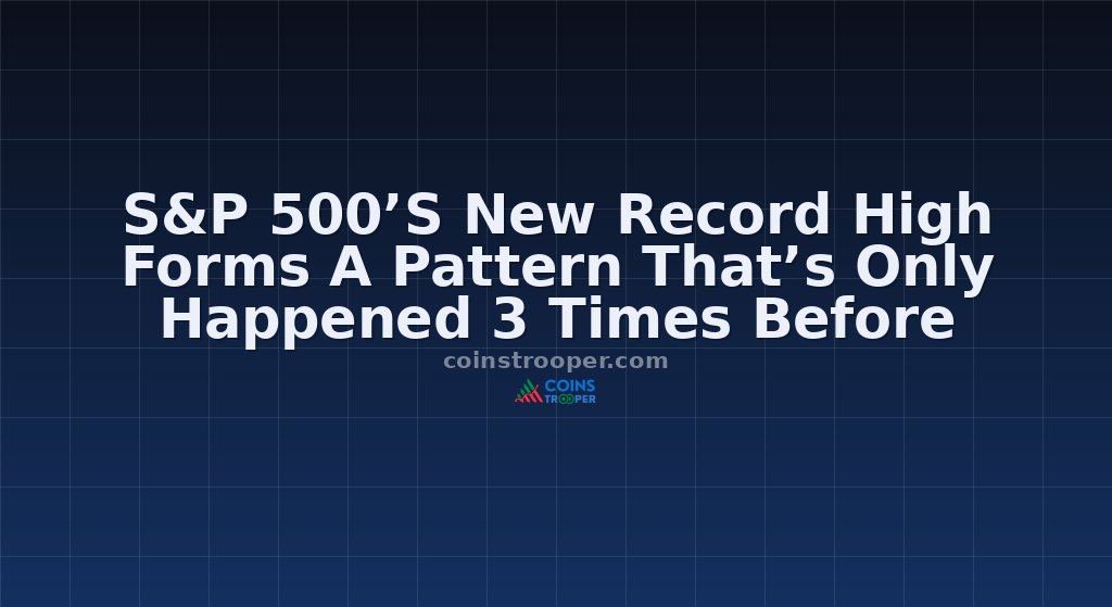 S&P 500’S New Record High Forms A Pattern That’s Only Happened 3 Times Before