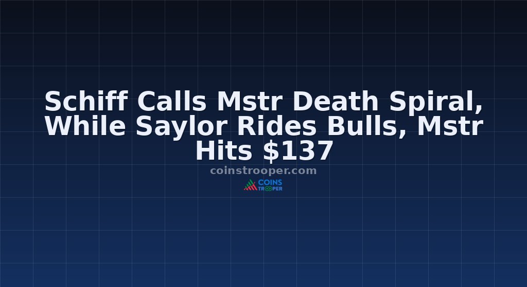 Schiff Calls Mstr Death Spiral, While Saylor Rides Bulls, Mstr Hits $137