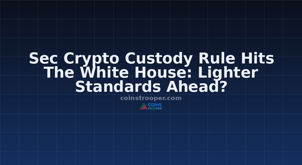 Sec Crypto Custody Rule Hits The White House: Lighter Standards Ahead?