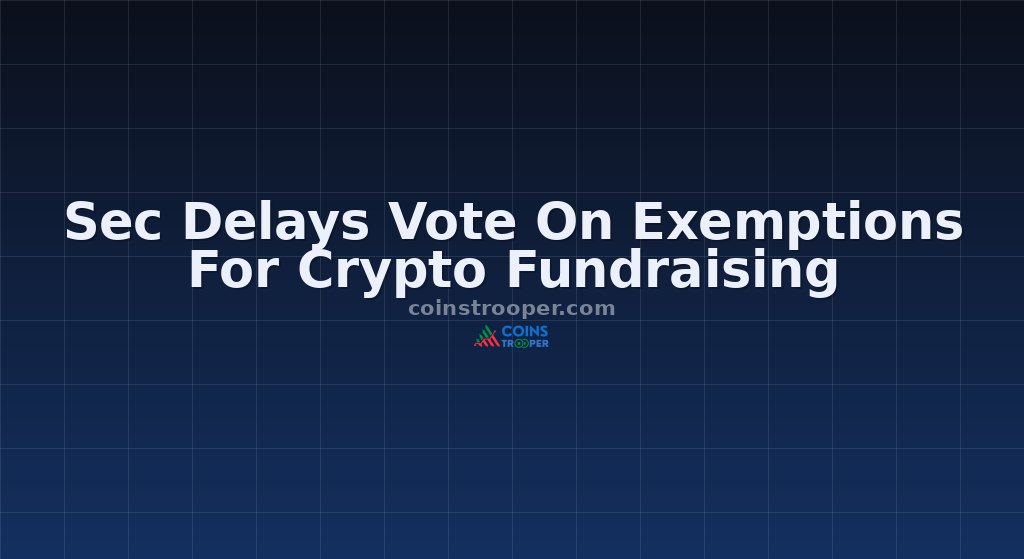 Sec Delays Vote On Exemptions For Crypto Fundraising
