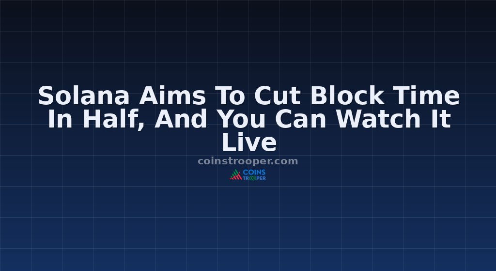 Solana Aims To Cut Block Time In Half, And You Can Watch It Live