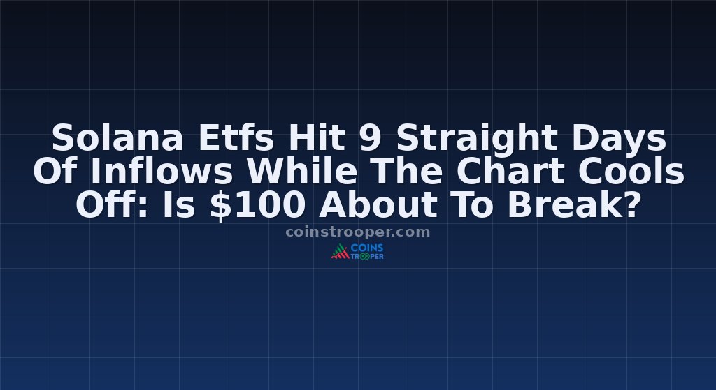 Solana Etfs Hit 9 Straight Days Of Inflows While The Chart Cools Off: Is $100 About To Break?