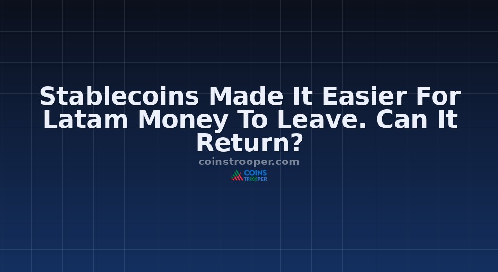 Stablecoins Made It Easier For Latam Money To Leave. Can It Return?