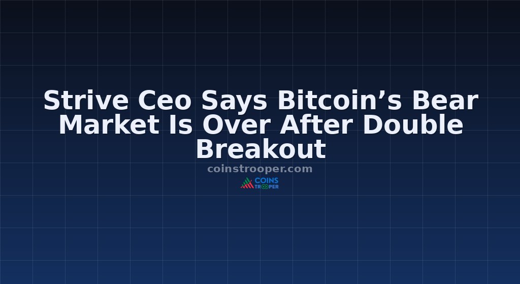 Strive Ceo Says Bitcoin’s Bear Market Is Over After Double Breakout