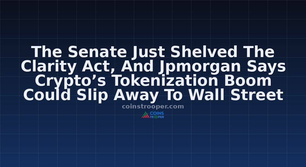 The Senate Just Shelved The Clarity Act, And Jpmorgan Says Crypto’s Tokenization Boom Could Slip Away To Wall Street