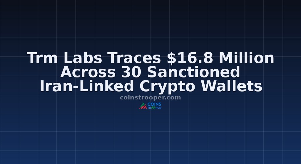 Trm Labs Traces $16.8 Million Across 30 Sanctioned Iran-Linked Crypto Wallets