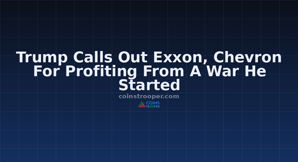 Trump Calls Out Exxon, Chevron For Profiting From A War He Started