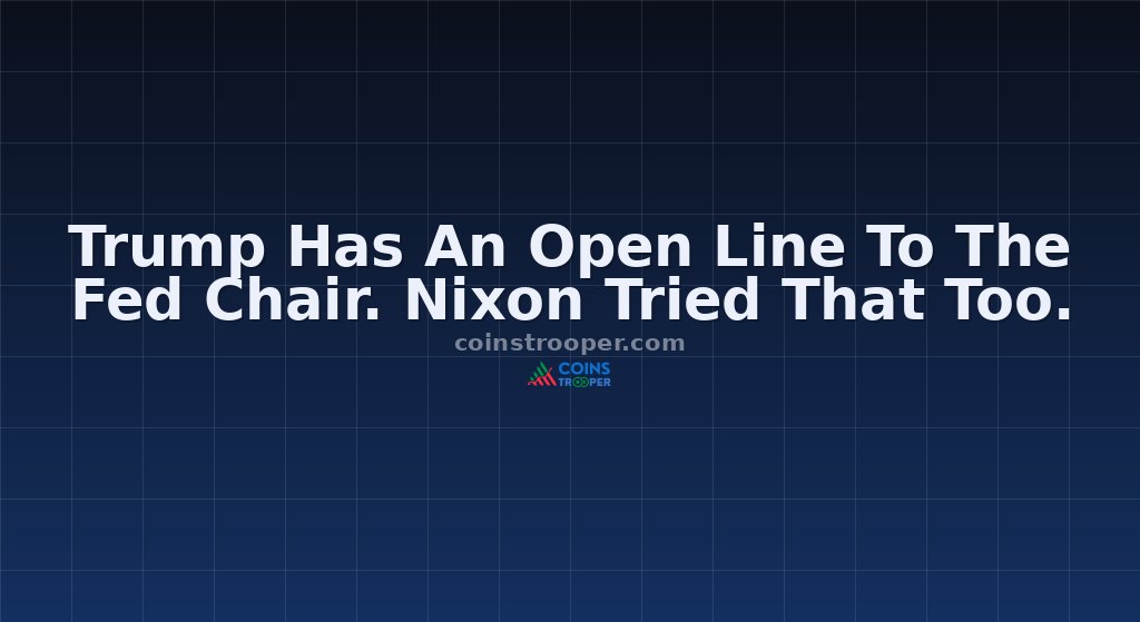 Trump Has An Open Line To The Fed Chair. Nixon Tried That Too.