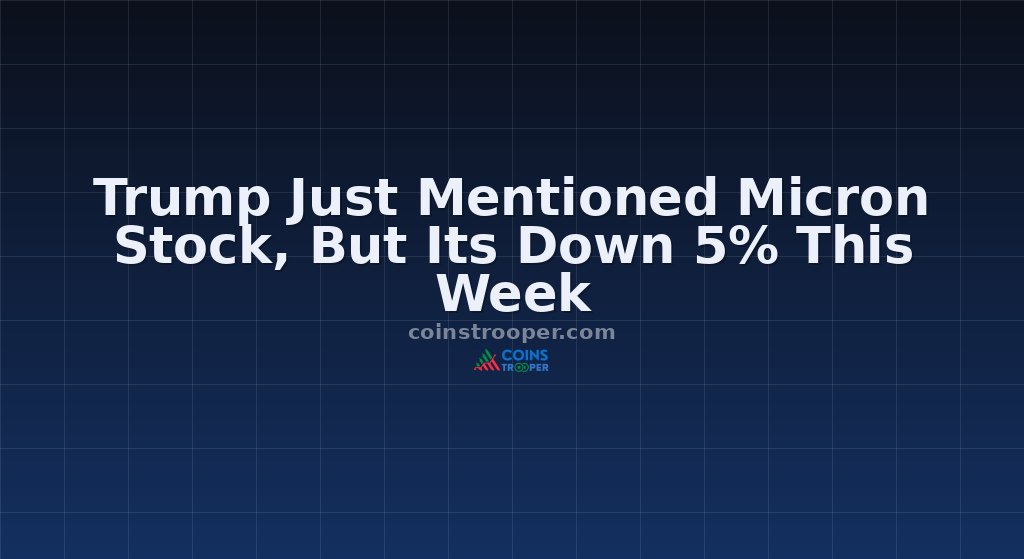 Trump Just Mentioned Micron Stock, But Its Down 5% This Week