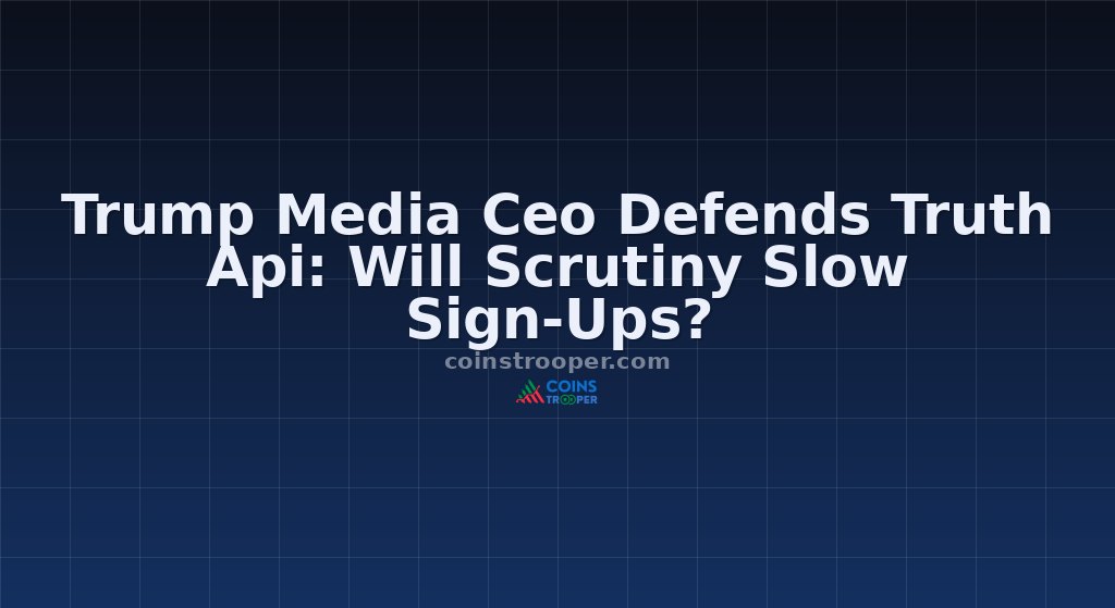 Trump Media Ceo Defends Truth Api: Will Scrutiny Slow Sign-Ups?