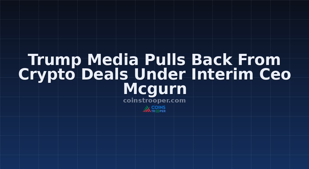Trump Media Pulls Back From Crypto Deals Under Interim Ceo Mcgurn