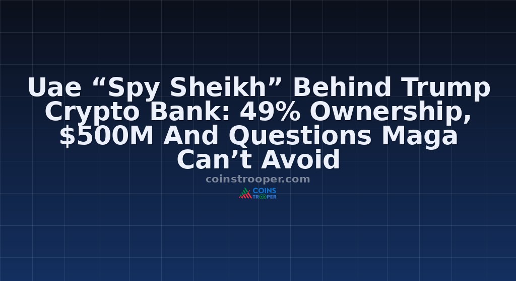 Uae “Spy Sheikh” Behind Trump Crypto Bank: 49% Ownership, $500M And Questions Maga Can’t Avoid