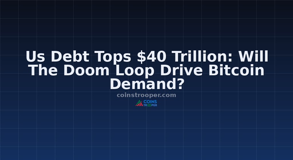 Us Debt Tops $40 Trillion: Will The Doom Loop Drive Bitcoin Demand?