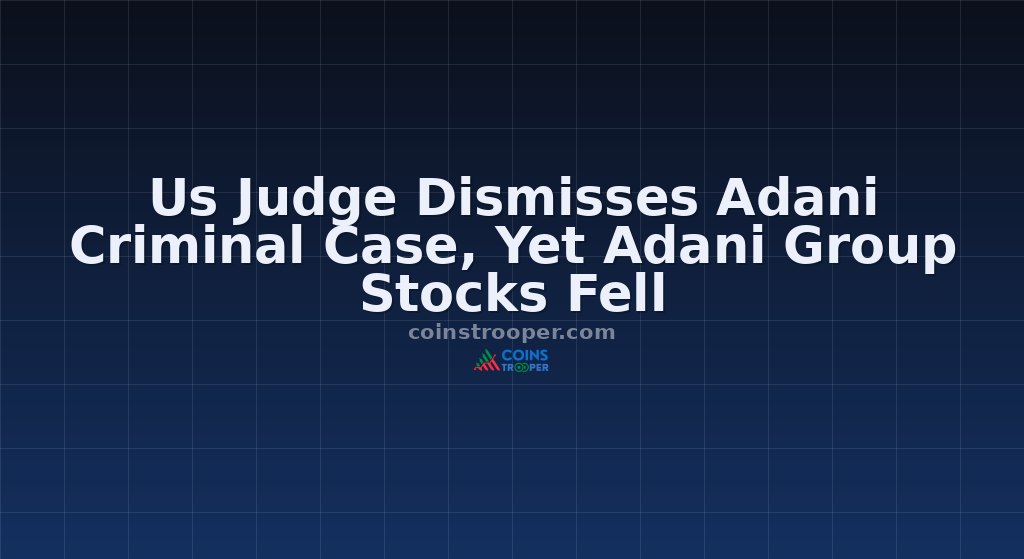 Us Judge Dismisses Adani Criminal Case, Yet Adani Group Stocks Fell