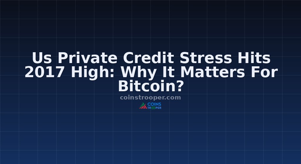 Us Private Credit Stress Hits 2017 High: Why It Matters For Bitcoin?