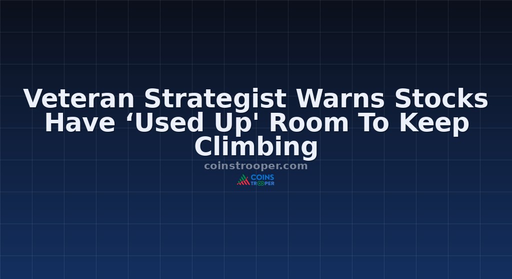 Veteran Strategist Warns Stocks Have ‘Used Up' Room To Keep Climbing