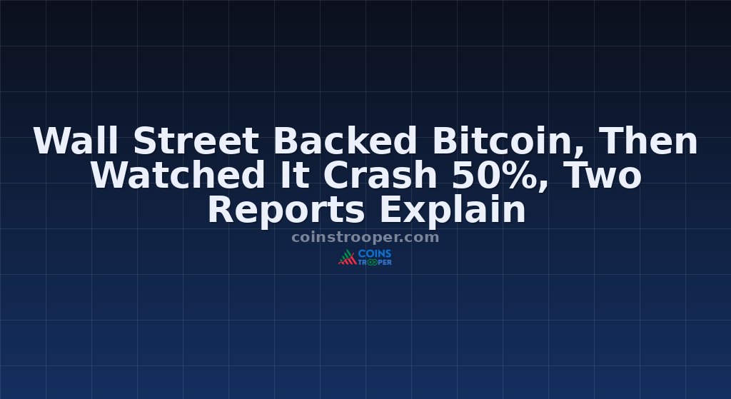 Wall Street Backed Bitcoin, Then Watched It Crash 50%, Two Reports Explain