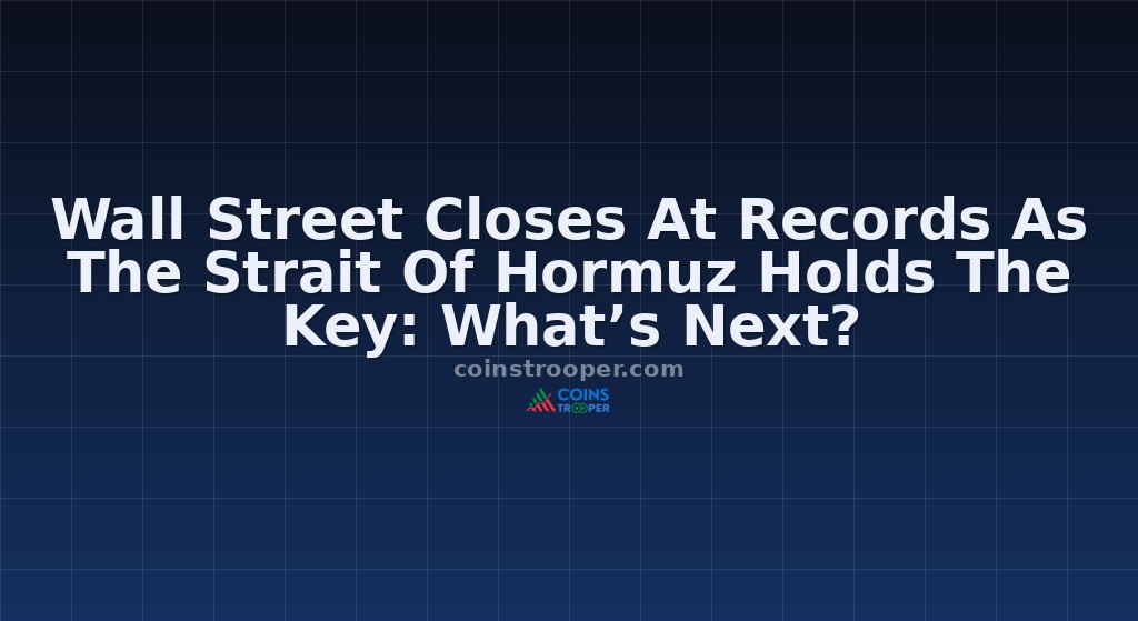 Wall Street Closes At Records As The Strait Of Hormuz Holds The Key: What’s Next?