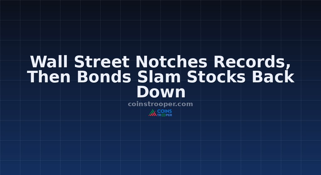 Wall Street Notches Records, Then Bonds Slam Stocks Back Down