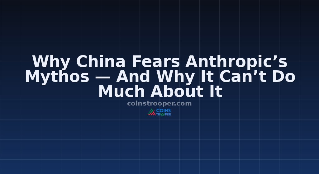Why China Fears Anthropic’s Mythos — And Why It Can’t Do Much About It