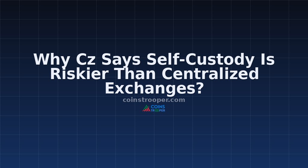 Why Cz Says Self-Custody Is Riskier Than Centralized Exchanges?
