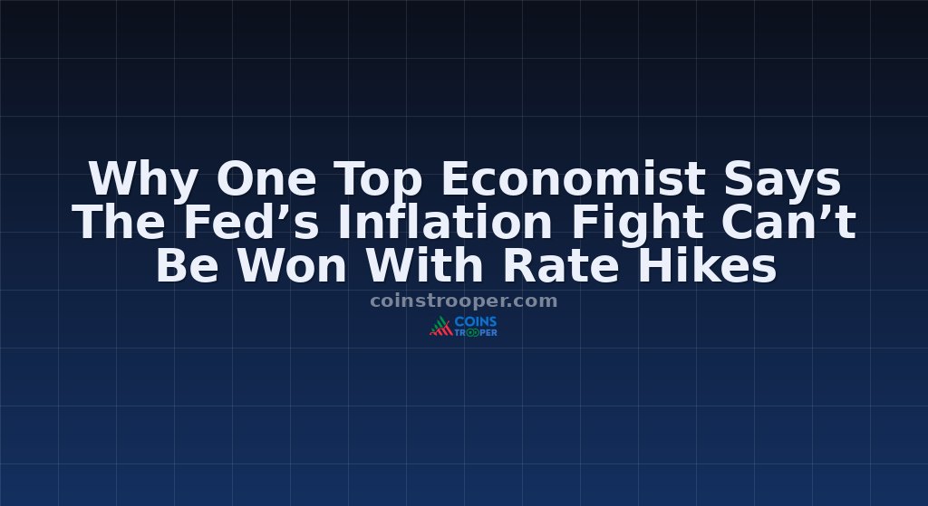 Why One Top Economist Says The Fed’s Inflation Fight Can’t Be Won With Rate Hikes