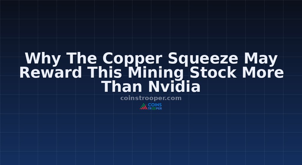 Why The Copper Squeeze May Reward This Mining Stock More Than Nvidia