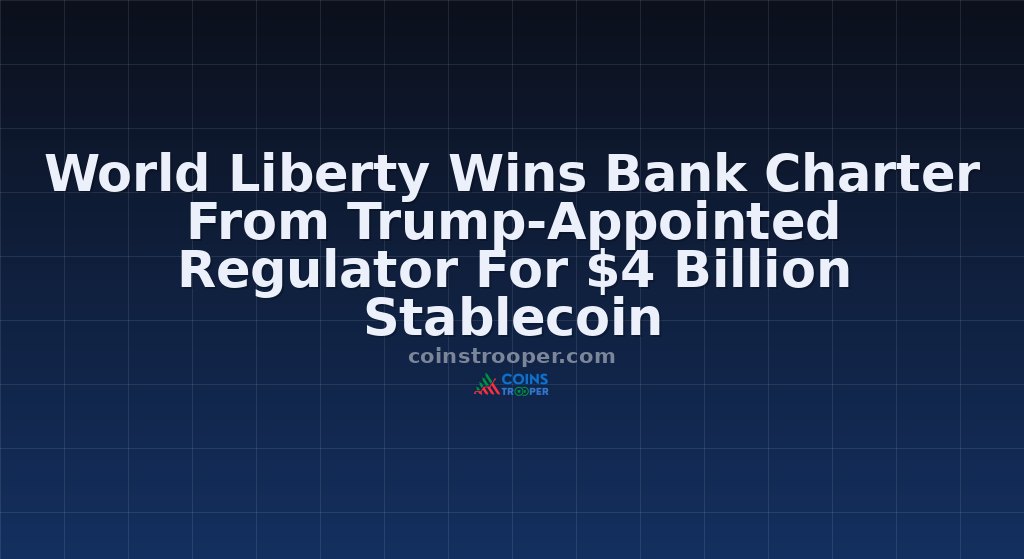 World Liberty Wins Bank Charter From Trump-Appointed Regulator For $4 Billion Stablecoin