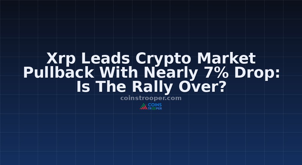 Xrp Leads Crypto Market Pullback With Nearly 7% Drop: Is The Rally Over?