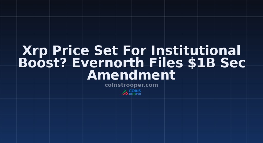 Xrp Price Set For Institutional Boost? Evernorth Files $1B Sec Amendment