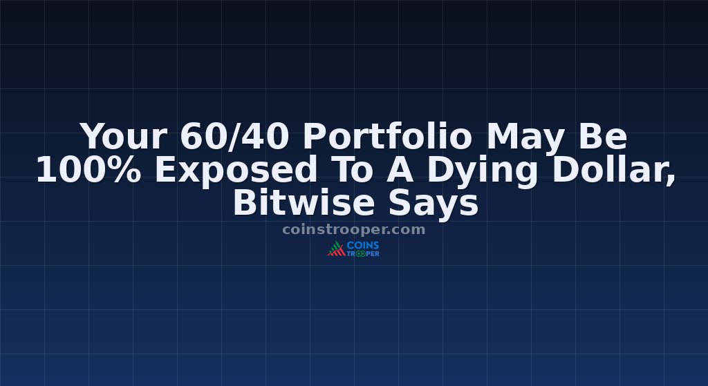 Your 60/40 Portfolio May Be 100% Exposed To A Dying Dollar, Bitwise Says