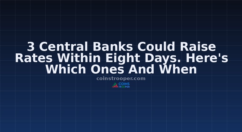 3 Central Banks Could Raise Rates Within Eight Days. Here's Which Ones And When