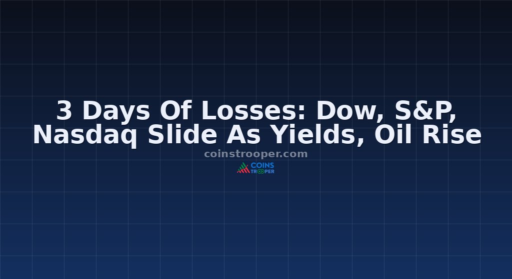 3 Days Of Losses: Dow, S&P, Nasdaq Slide As Yields, Oil Rise