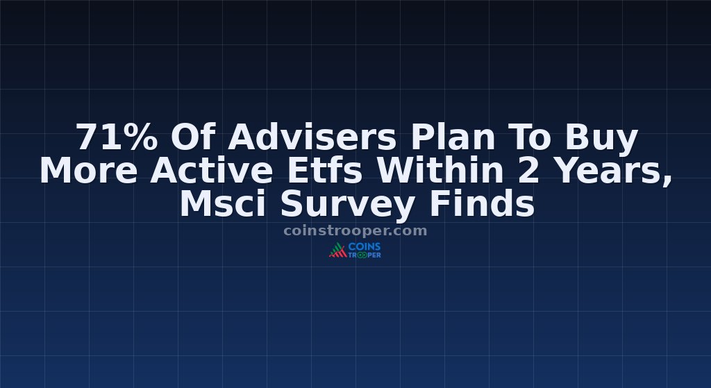 71% Of Advisers Plan To Buy More Active Etfs Within 2 Years, Msci Survey Finds