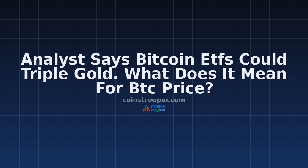 Analyst Says Bitcoin Etfs Could Triple Gold. What Does It Mean For Btc Price?