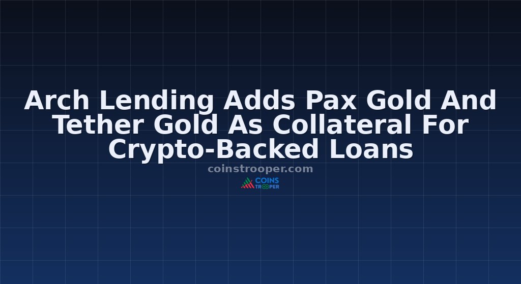 Arch Lending Adds Pax Gold And Tether Gold As Collateral For Crypto-Backed Loans