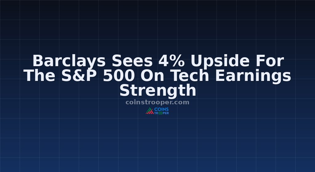 Barclays Sees 4% Upside For The S&P 500 On Tech Earnings Strength