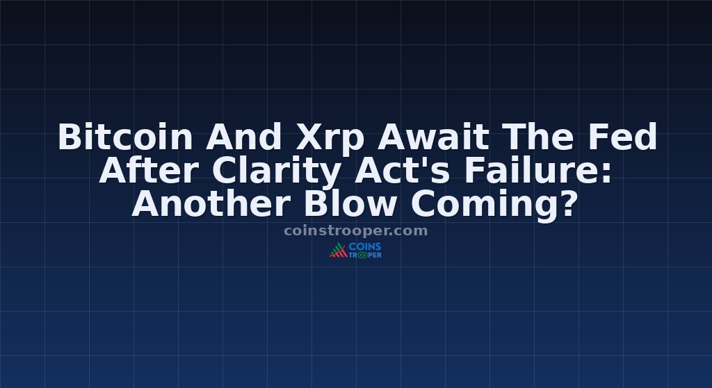 Bitcoin And Xrp Await The Fed After Clarity Act's Failure: Another Blow Coming?