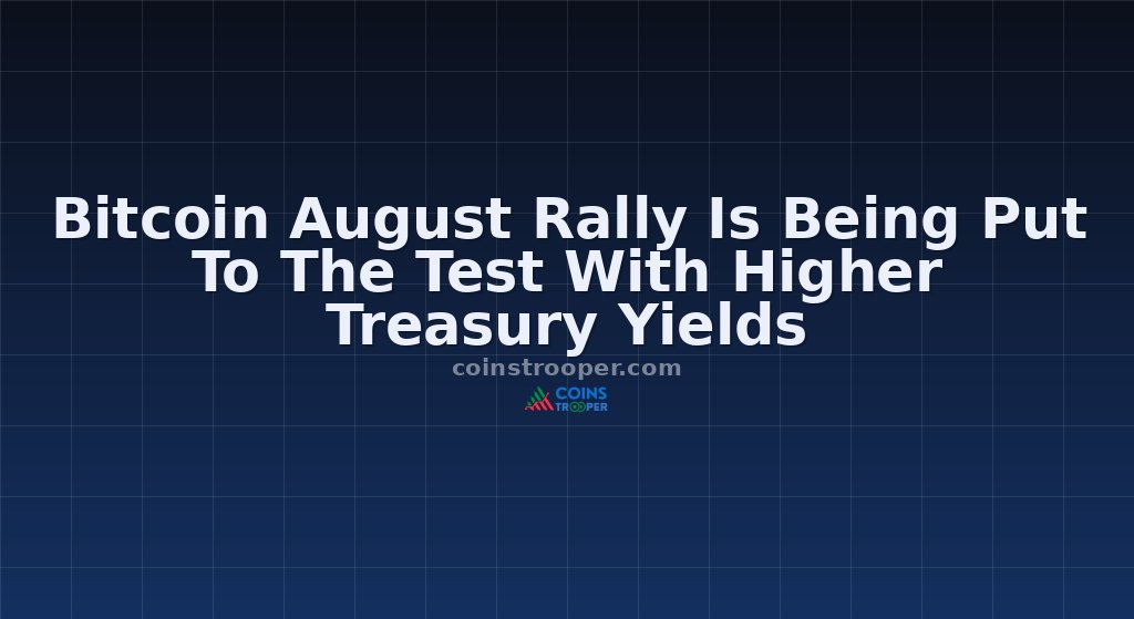 Bitcoin August Rally Is Being Put To The Test With Higher Treasury Yields