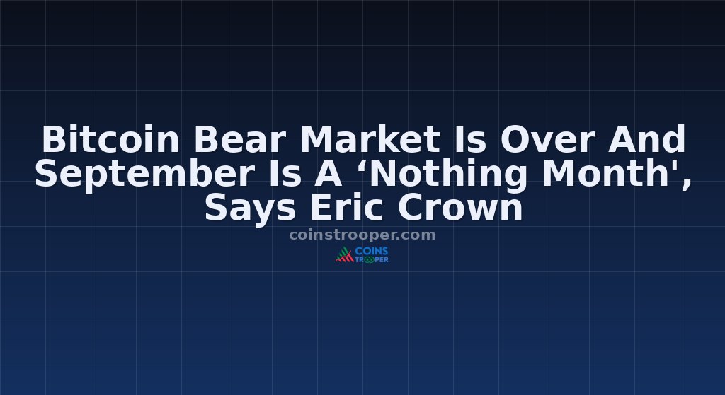 Bitcoin Bear Market Is Over And September Is A ‘Nothing Month', Says Eric Crown