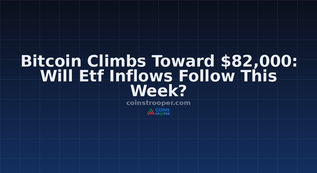 Bitcoin Climbs Toward $82,000: Will Etf Inflows Follow This Week?