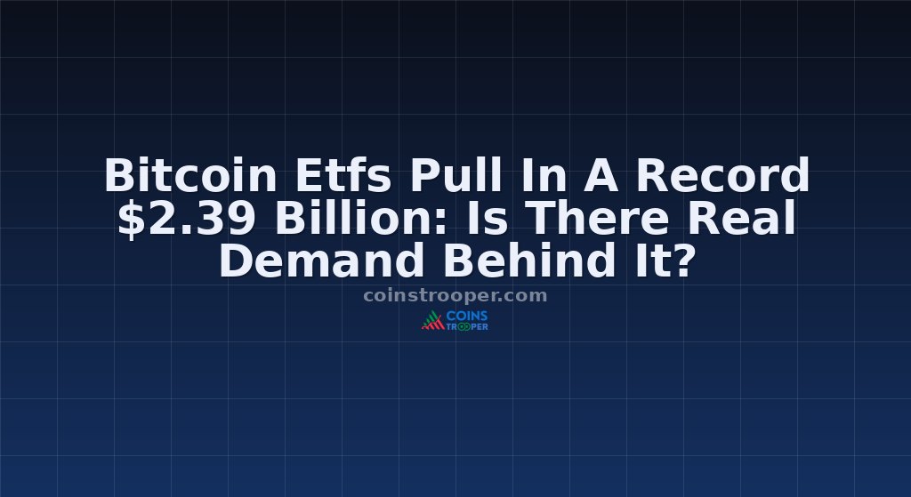Bitcoin Etfs Pull In A Record $2.39 Billion: Is There Real Demand Behind It?