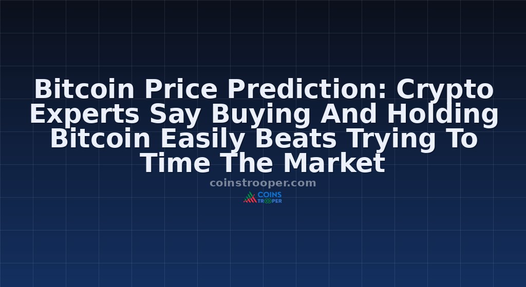 Bitcoin Price Prediction: Crypto Experts Say Buying And Holding Bitcoin Easily Beats Trying To Time The Market