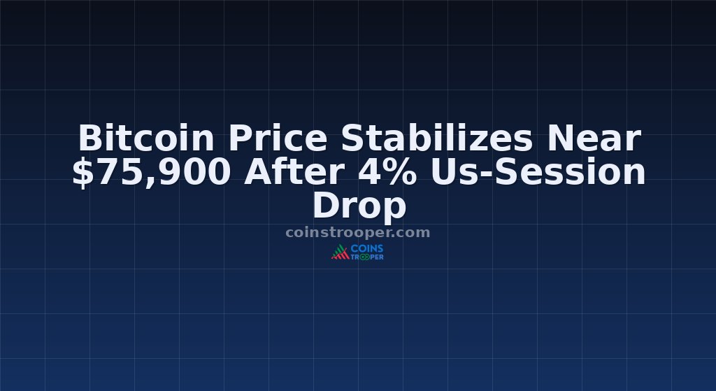 Bitcoin Price Stabilizes Near $75,900 After 4% Us-Session Drop