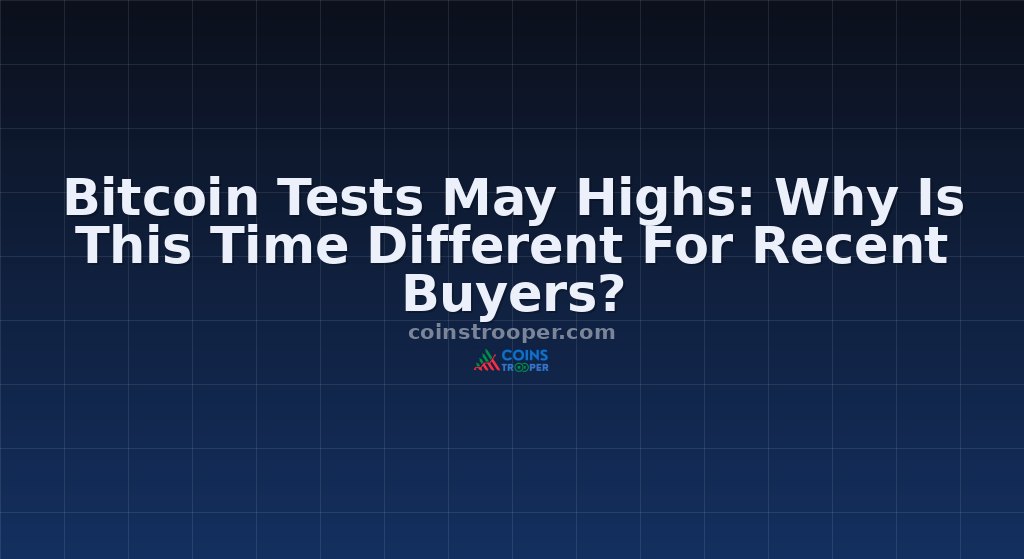 Bitcoin Tests May Highs: Why Is This Time Different For Recent Buyers?