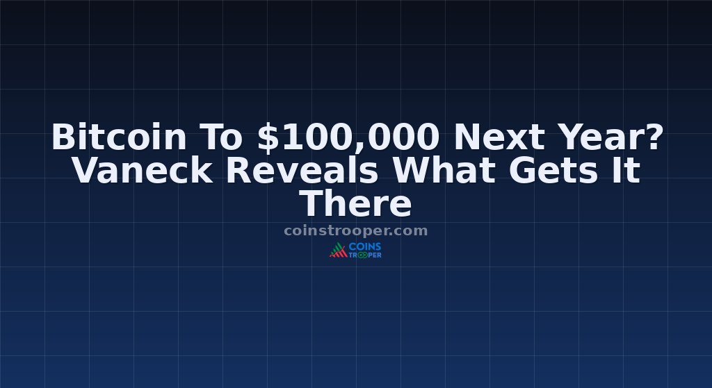 Bitcoin To $100,000 Next Year? Vaneck Reveals What Gets It There