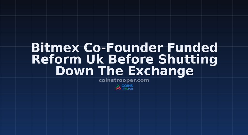 Bitmex Co-Founder Funded Reform Uk Before Shutting Down The Exchange