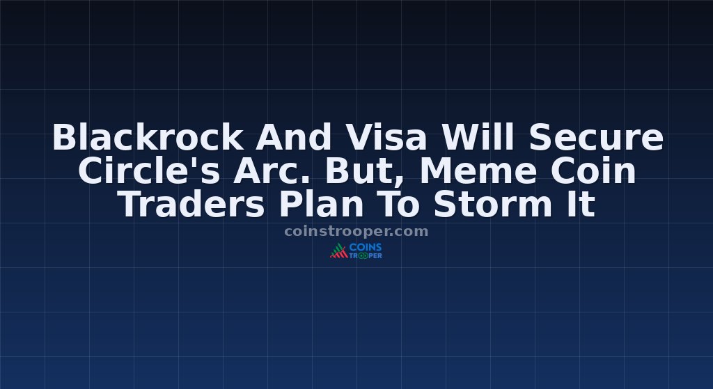 Blackrock And Visa Will Secure Circle's Arc. But, Meme Coin Traders Plan To Storm It